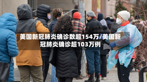 美国新冠肺炎确诊数超154万/美国新冠肺炎确诊超103万例