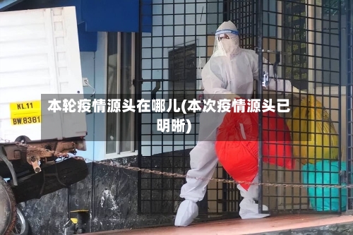 本轮疫情源头在哪儿(本次疫情源头已明晰)-第2张图片