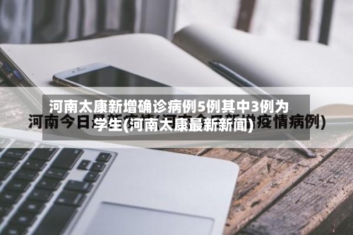 河南太康新增确诊病例5例其中3例为学生(河南太康最新新闻)-第3张图片