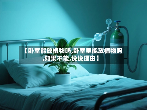 【卧室能放植物吗,卧室里能放植物吗,如果不能,说说理由】
