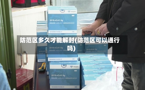 防范区多久才能解封(防范区可以通行吗)-第3张图片