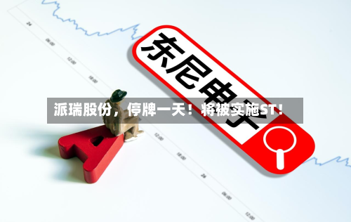 派瑞股份,停牌一天!将被实施ST!
