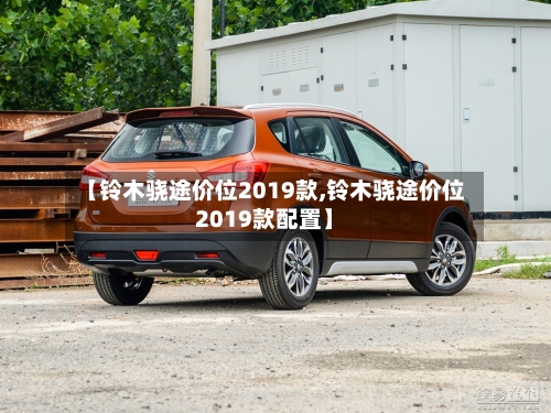 【铃木骁途价位2019款,铃木骁途价位2019款配置】-第2张图片