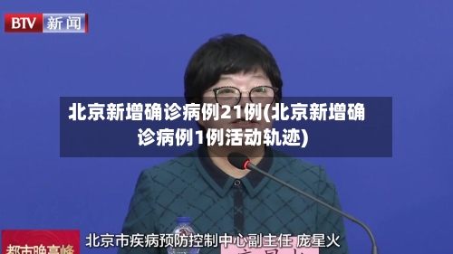北京新增确诊病例21例(北京新增确诊病例1例活动轨迹)-第2张图片