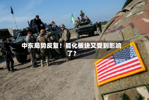 中东局势反复!能化板块又受到影响了?-第2张图片