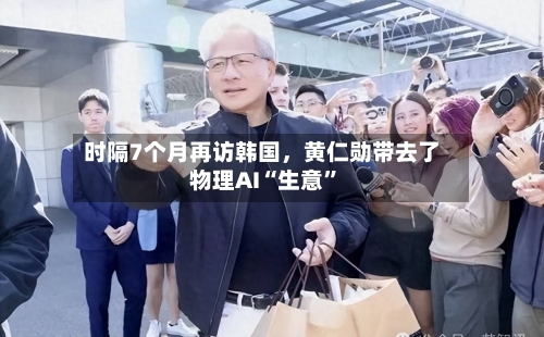 时隔7个月再访韩国，黄仁勋带去了物理AI“生意”-第3张图片