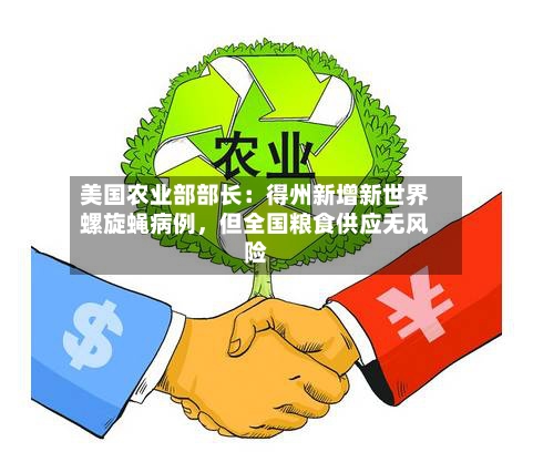 美国农业部部长：得州新增新世界螺旋蝇病例	，但全国粮食供应无风险-第3张图片