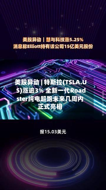 美股异动 | 特斯拉(TSLA.US)涨逾3% 全新一代Roadster纯电超跑未来几周内正式亮相