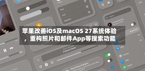 苹果改善iOS及macOS 27系统体验，重构照片和邮件App等搜索功能-第2张图片