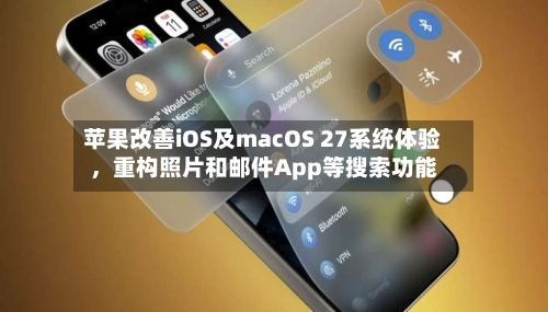 苹果改善iOS及macOS 27系统体验	，重构照片和邮件App等搜索功能-第3张图片