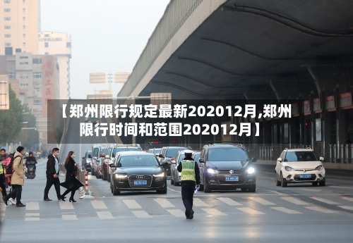 【郑州限行规定最新202012月,郑州限行时间和范围202012月】
