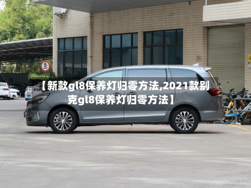 【新款gl8保养灯归零方法,2021款别克gl8保养灯归零方法】