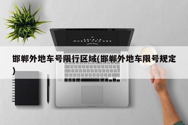 邯郸外地车号限行区域(邯郸外地车限号规定)