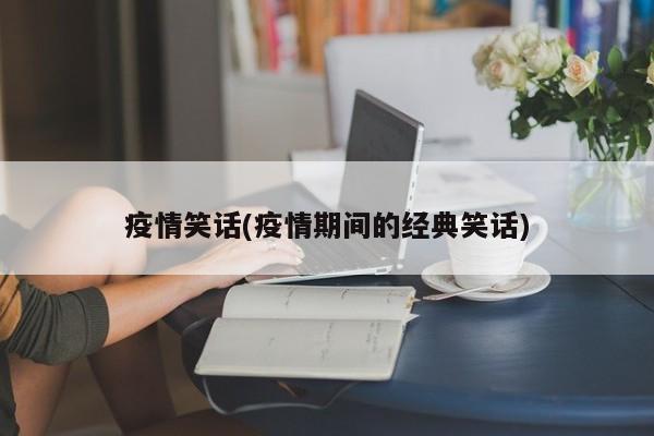 疫情笑话(疫情期间的经典笑话)