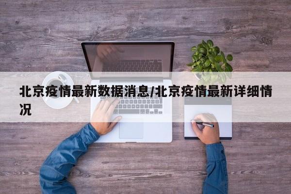 北京疫情最新数据消息/北京疫情最新详细情况