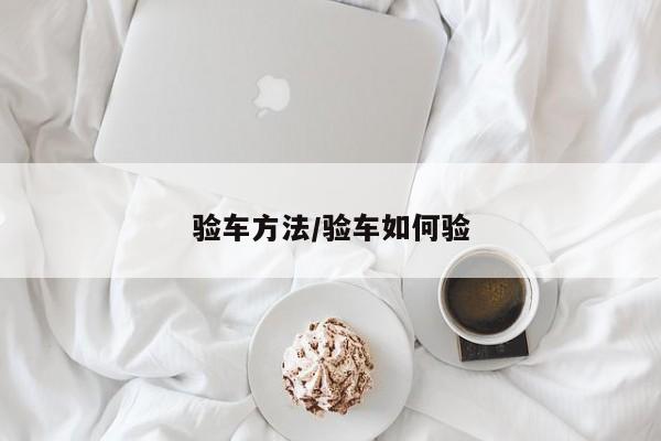 验车方法/验车如何验