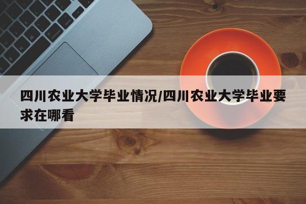 四川农业大学毕业情况/四川农业大学毕业要求在哪看