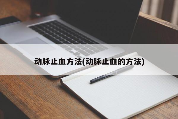 动脉止血方法(动脉止血的方法)