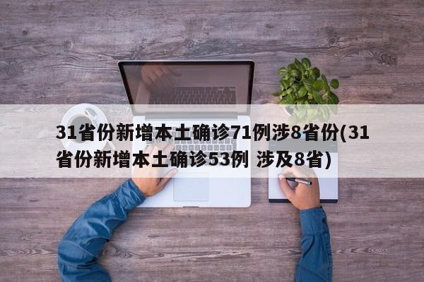 31省份新增本土确诊71例涉8省份(31省份新增本土确诊53例 涉及8省)