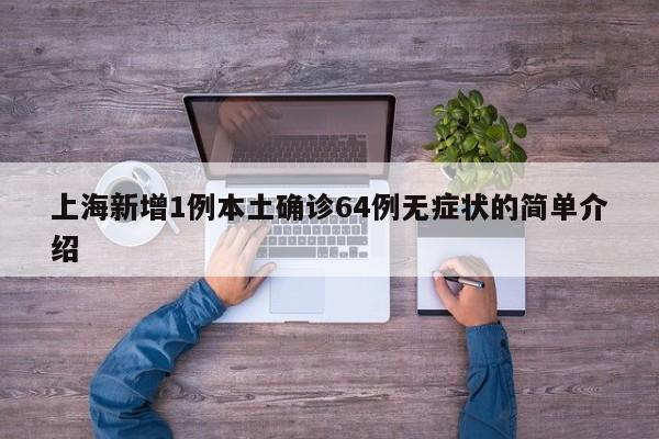 上海新增1例本土确诊64例无症状的简单介绍