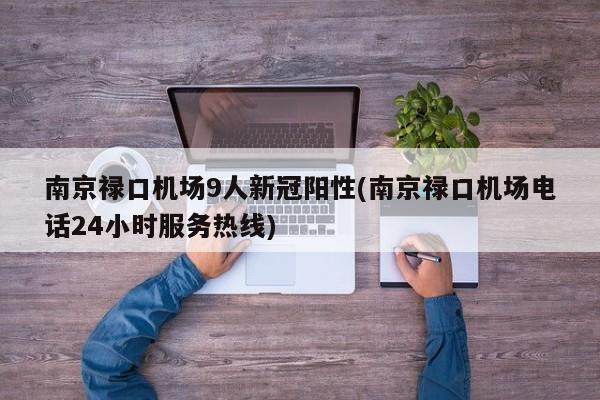 南京禄口机场9人新冠阳性(南京禄口机场电话24小时服务热线)