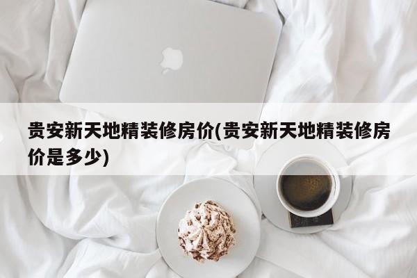 贵安新天地精装修房价(贵安新天地精装修房价是多少)