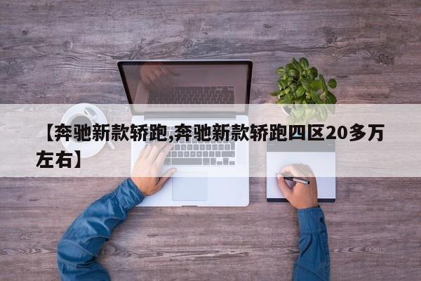 【奔驰新款轿跑,奔驰新款轿跑四区20多万左右】