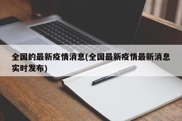 全国的最新疫情消息(全国最新疫情最新消息实时发布)