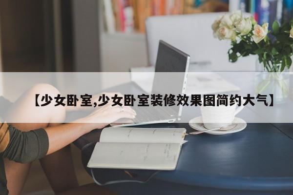 【少女卧室,少女卧室装修效果图简约大气】