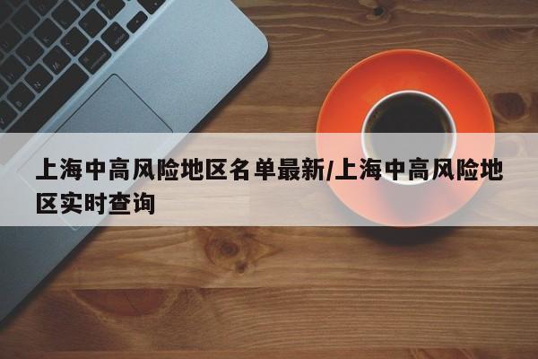 上海中高风险地区名单最新/上海中高风险地区实时查询