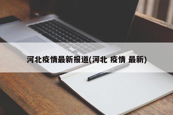 河北疫情最新报道(河北 疫情 最新)
