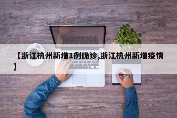 【浙江杭州新增1例确诊,浙江杭州新增疫情】