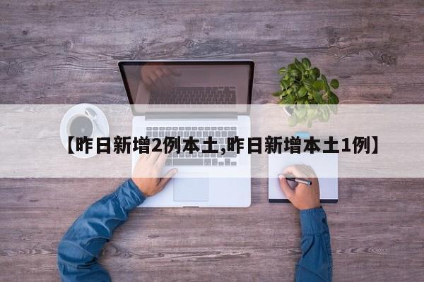 【昨日新增2例本土,昨日新增本土1例】