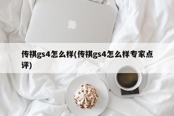 传祺gs4怎么样(传祺gs4怎么样专家点评)