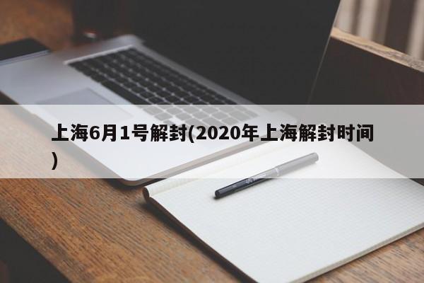 上海6月1号解封(2020年上海解封时间)